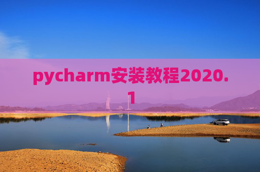 pycharm安装教程2020.1 pycharm安装教程2020.1